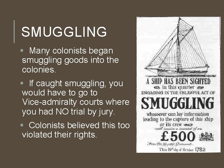 SMUGGLING § Many colonists began smuggling goods into the colonies. § If caught smuggling,