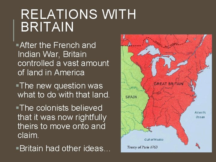 RELATIONS WITH BRITAIN §After the French and Indian War, Britain controlled a vast amount
