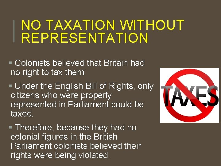 NO TAXATION WITHOUT REPRESENTATION § Colonists believed that Britain had no right to tax
