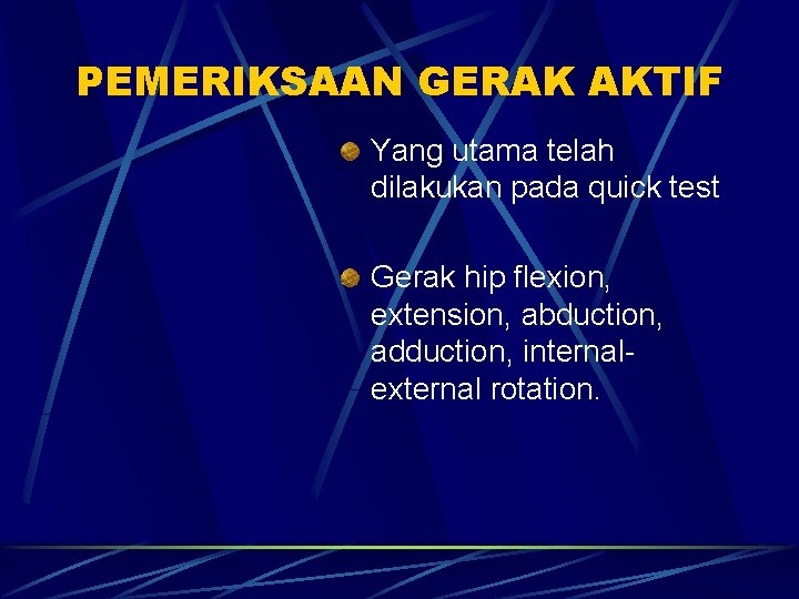 PEMERIKSAAN GERAK AKTIF Yang utama telah dilakukan pada quick test Gerak hip flexion, extension, PEMERIKSAAN GERAK AKTIF Yang utama telah dilakukan pada quick test Gerak hip flexion, extension,