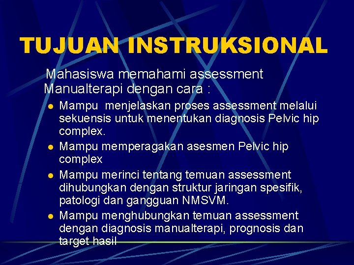 TUJUAN INSTRUKSIONAL Mahasiswa memahami assessment Manualterapi dengan cara : l l Mampu menjelaskan proses TUJUAN INSTRUKSIONAL Mahasiswa memahami assessment Manualterapi dengan cara : l l Mampu menjelaskan proses