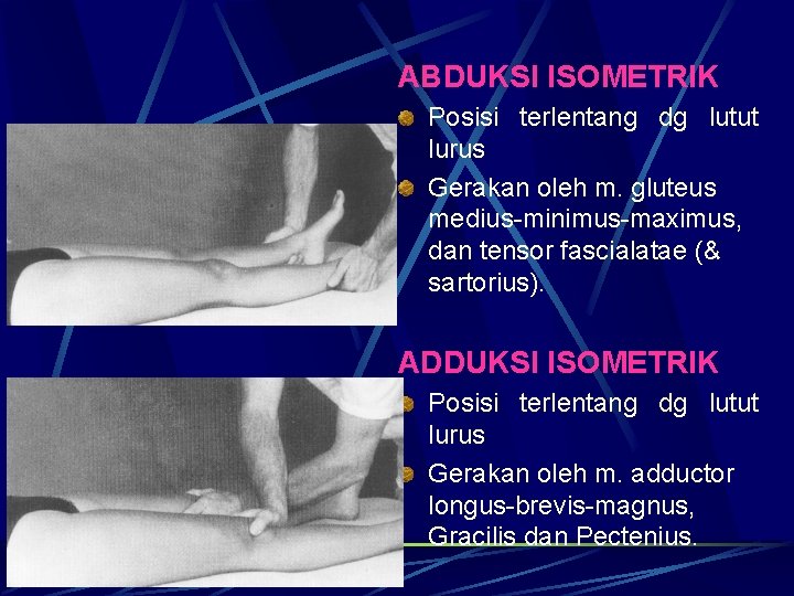 ABDUKSI ISOMETRIK Posisi terlentang dg lutut lurus Gerakan oleh m. gluteus medius-minimus-maximus, dan tensor ABDUKSI ISOMETRIK Posisi terlentang dg lutut lurus Gerakan oleh m. gluteus medius-minimus-maximus, dan tensor