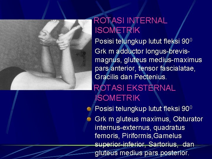 ROTASI INTERNAL ISOMETRIK Posisi telungkup lutut fleksi 900 Grk m adductor longus-brevismagnus, gluteus medius-maximus ROTASI INTERNAL ISOMETRIK Posisi telungkup lutut fleksi 900 Grk m adductor longus-brevismagnus, gluteus medius-maximus