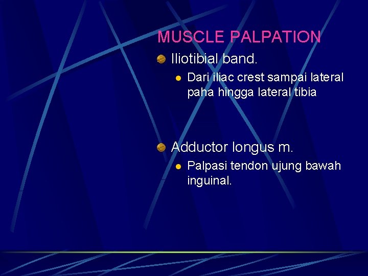 MUSCLE PALPATION Iliotibial band. l Dari iliac crest sampai lateral paha hingga lateral tibia MUSCLE PALPATION Iliotibial band. l Dari iliac crest sampai lateral paha hingga lateral tibia