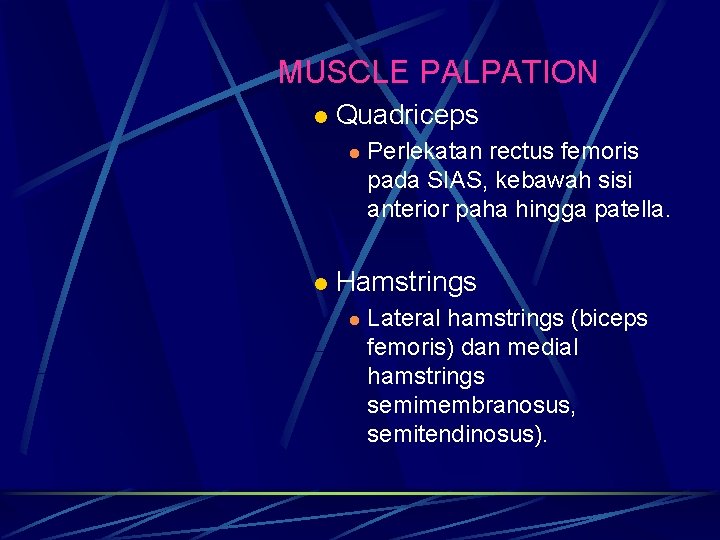 MUSCLE PALPATION l Quadriceps l l Perlekatan rectus femoris pada SIAS, kebawah sisi anterior MUSCLE PALPATION l Quadriceps l l Perlekatan rectus femoris pada SIAS, kebawah sisi anterior