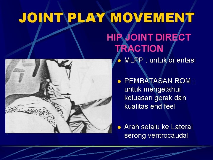 JOINT PLAY MOVEMENT HIP JOINT DIRECT TRACTION l MLPP : untuk orientasi l PEMBATASAN JOINT PLAY MOVEMENT HIP JOINT DIRECT TRACTION l MLPP : untuk orientasi l PEMBATASAN