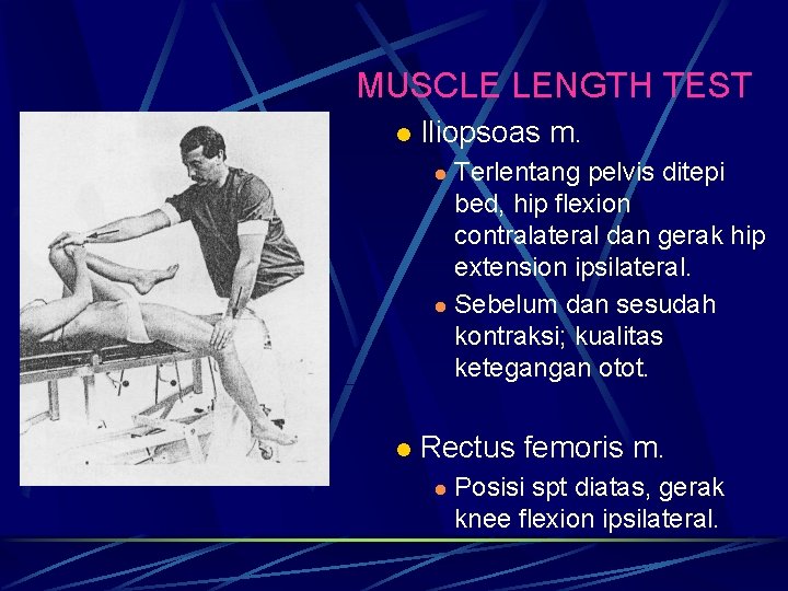 MUSCLE LENGTH TEST l Iliopsoas m. Terlentang pelvis ditepi bed, hip flexion contralateral dan MUSCLE LENGTH TEST l Iliopsoas m. Terlentang pelvis ditepi bed, hip flexion contralateral dan