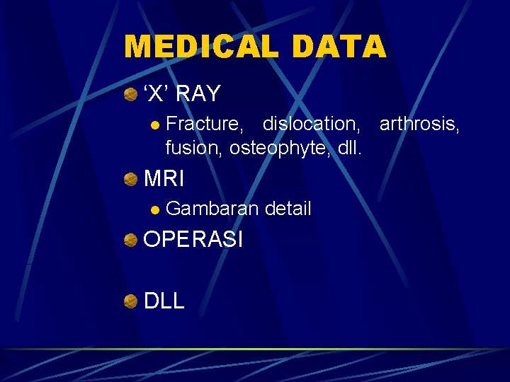 MEDICAL DATA ‘X’ RAY l Fracture, dislocation, arthrosis, fusion, osteophyte, dll. MRI l Gambaran MEDICAL DATA ‘X’ RAY l Fracture, dislocation, arthrosis, fusion, osteophyte, dll. MRI l Gambaran