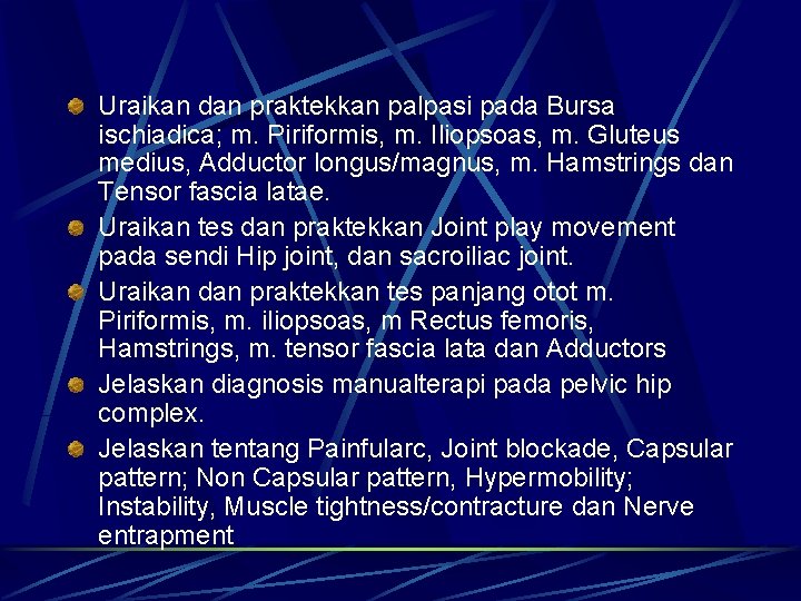 Uraikan dan praktekkan palpasi pada Bursa ischiadica; m. Piriformis, m. Iliopsoas, m. Gluteus medius, Uraikan dan praktekkan palpasi pada Bursa ischiadica; m. Piriformis, m. Iliopsoas, m. Gluteus medius,