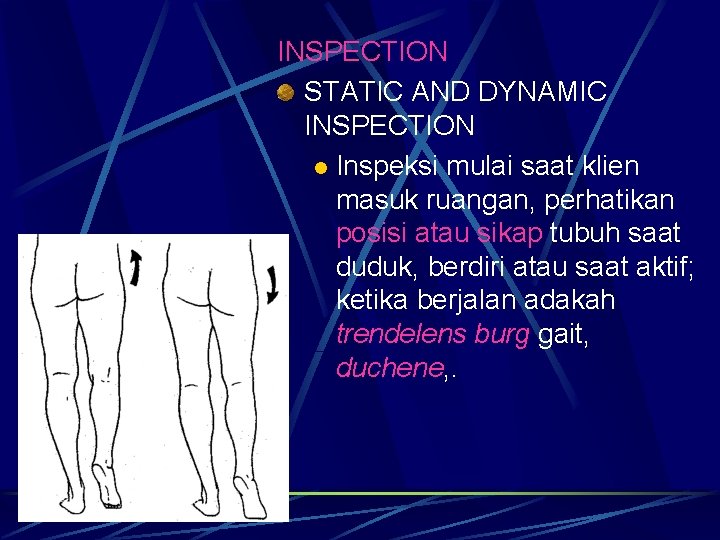 INSPECTION STATIC AND DYNAMIC INSPECTION l Inspeksi mulai saat klien masuk ruangan, perhatikan posisi INSPECTION STATIC AND DYNAMIC INSPECTION l Inspeksi mulai saat klien masuk ruangan, perhatikan posisi