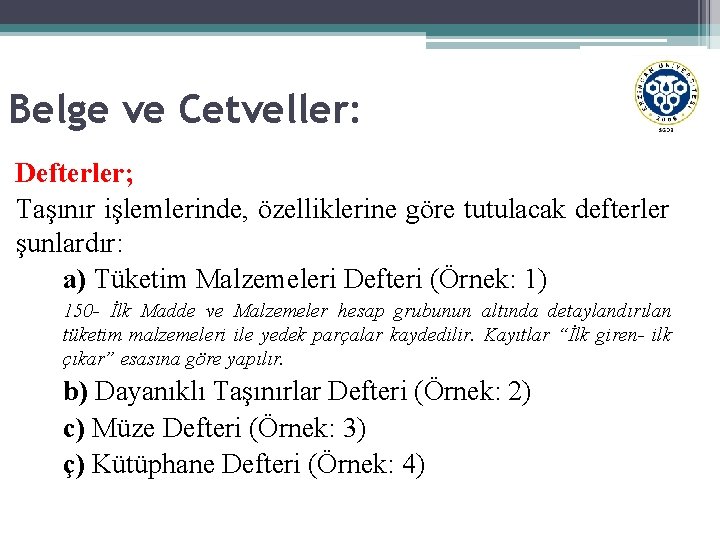 Belge ve Cetveller: Defterler; Taşınır işlemlerinde, özelliklerine göre tutulacak defterler şunlardır: a) Tüketim Malzemeleri