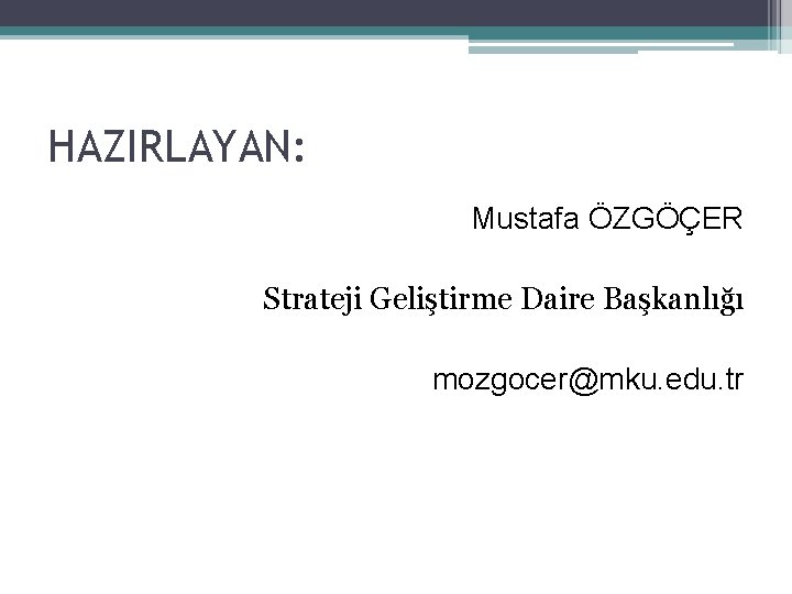 HAZIRLAYAN: Mustafa ÖZGÖÇER Strateji Geliştirme Daire Başkanlığı mozgocer@mku. edu. tr 