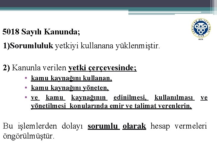 5018 Sayılı Kanunda; 1)Sorumluluk yetkiyi kullanana yüklenmiştir. 2) Kanunla verilen yetki çerçevesinde; • kamu