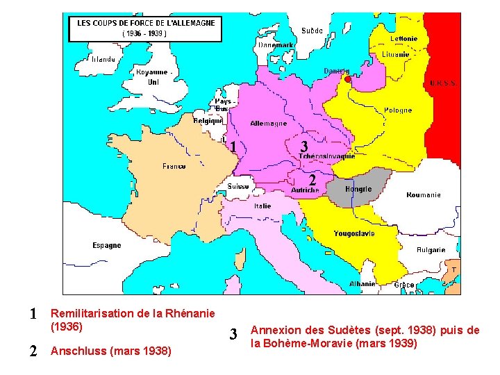 1 3 2 1 2 Remilitarisation de la Rhénanie (1936) Anschluss (mars 1938) 3