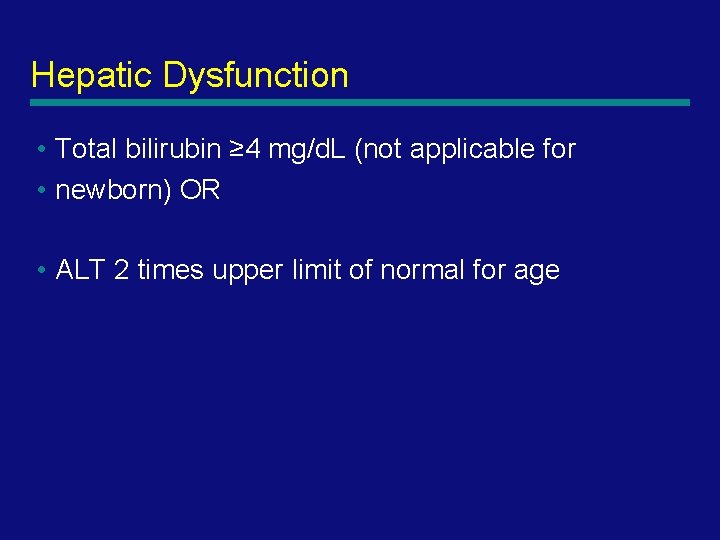 Hepatic Dysfunction • Total bilirubin ≥ 4 mg/d. L (not applicable for • newborn)