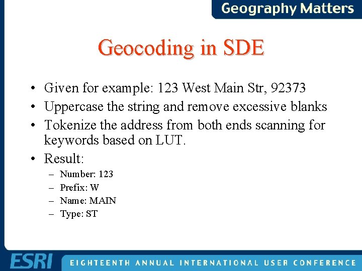 Geocoding in SDE • Given for example: 123 West Main Str, 92373 • Uppercase Geocoding in SDE • Given for example: 123 West Main Str, 92373 • Uppercase