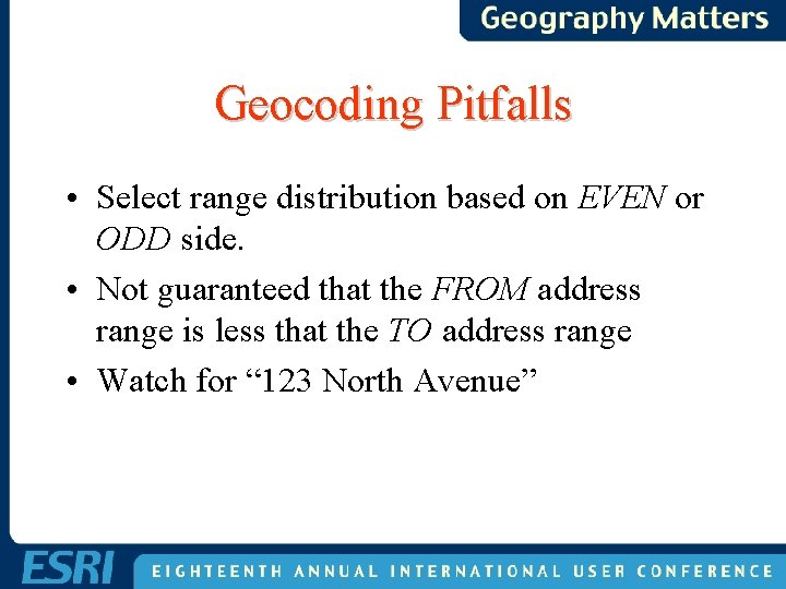 Geocoding Pitfalls • Select range distribution based on EVEN or ODD side. • Not Geocoding Pitfalls • Select range distribution based on EVEN or ODD side. • Not