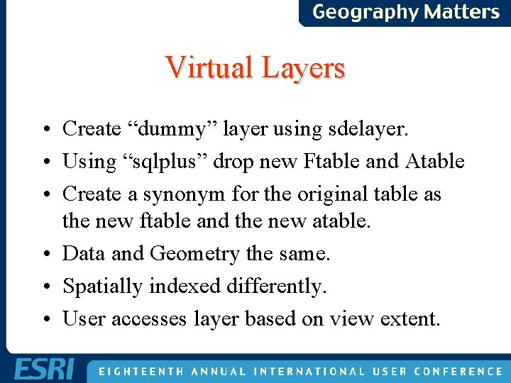 Virtual Layers • Create “dummy” layer using sdelayer. • Using “sqlplus” drop new Ftable Virtual Layers • Create “dummy” layer using sdelayer. • Using “sqlplus” drop new Ftable