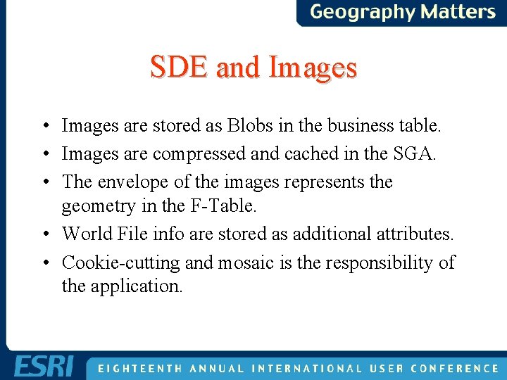 SDE and Images • Images are stored as Blobs in the business table. • SDE and Images • Images are stored as Blobs in the business table. •
