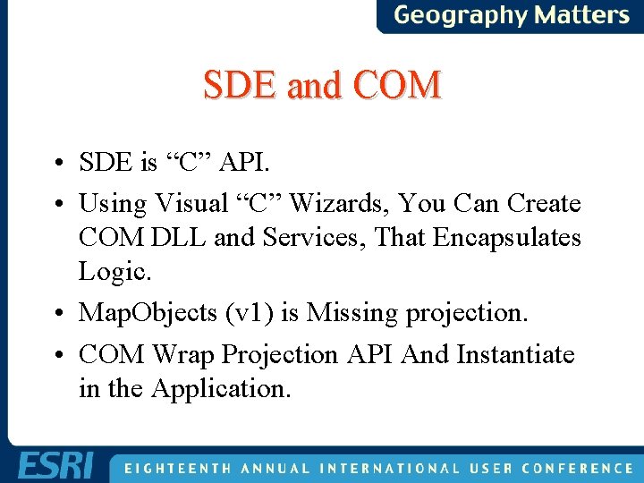 SDE and COM • SDE is “C” API. • Using Visual “C” Wizards, You SDE and COM • SDE is “C” API. • Using Visual “C” Wizards, You