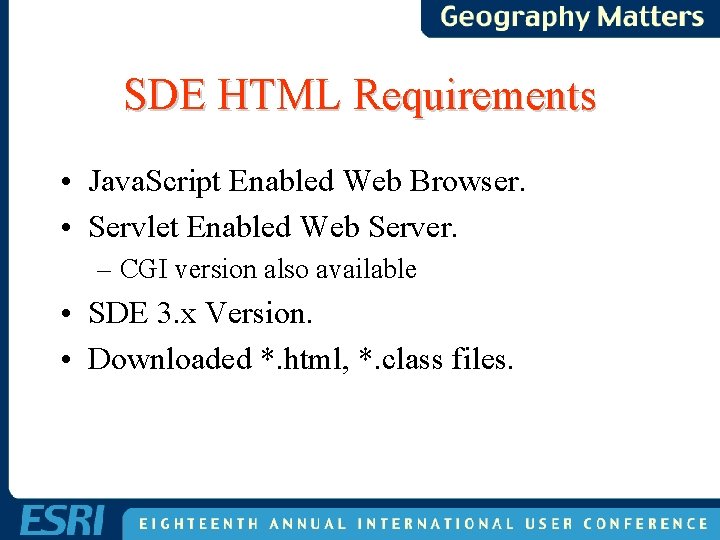 SDE HTML Requirements • Java. Script Enabled Web Browser. • Servlet Enabled Web Server. SDE HTML Requirements • Java. Script Enabled Web Browser. • Servlet Enabled Web Server.