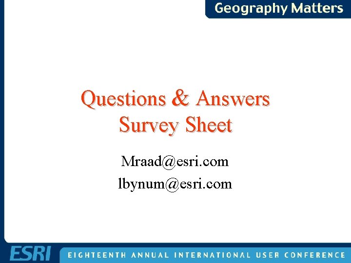 Questions & Answers Survey Sheet Mraad@esri. com lbynum@esri. com Questions & Answers Survey Sheet Mraad@esri. com lbynum@esri. com