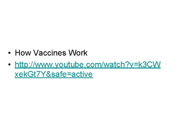 • How Vaccines Work • http: //www. youtube. com/watch? v=k 3 CW xek. • How Vaccines Work • http: //www. youtube. com/watch? v=k 3 CW xek.