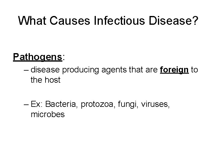 What Causes Infectious Disease? Pathogens: – disease producing agents that are foreign to the What Causes Infectious Disease? Pathogens: – disease producing agents that are foreign to the