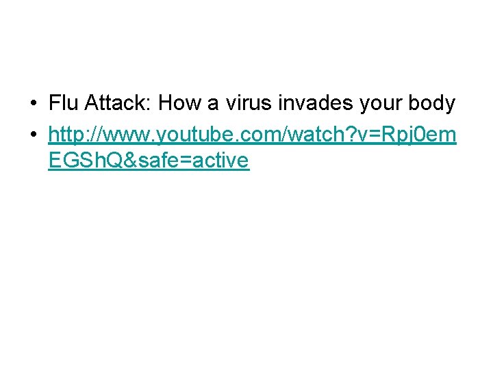 • Flu Attack: How a virus invades your body • http: //www. youtube. • Flu Attack: How a virus invades your body • http: //www. youtube.