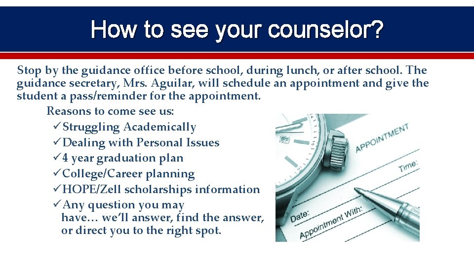 How to see your counselor? Stop by the guidance office before school, during lunch,