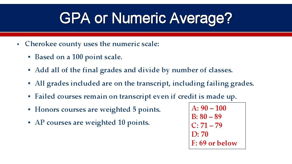 GPA or Numeric Average? § Cherokee county uses the numeric scale: § Based on