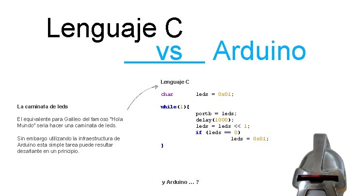 Lenguaje C vs Arduino Lenguaje C char La caminata de leds while(1){ portb =