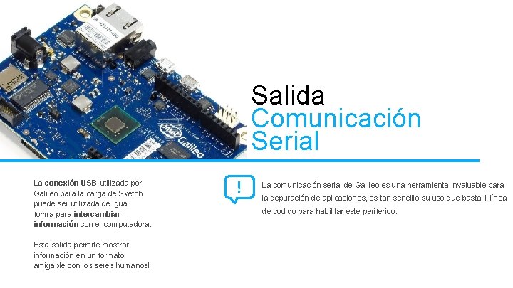 Salida Comunicación Serial La conexión USB utilizada por Galileo para la carga de Sketch