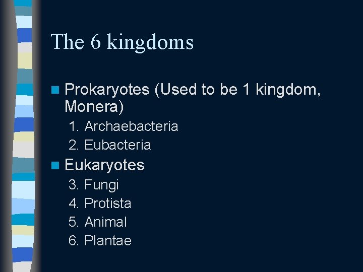 The 6 kingdoms n Prokaryotes Monera) (Used to be 1 kingdom, 1. Archaebacteria 2.