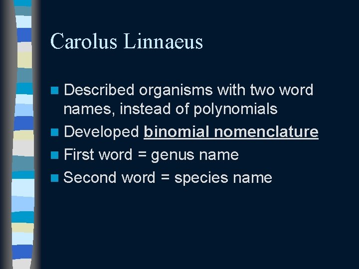 Carolus Linnaeus n Described organisms with two word names, instead of polynomials n Developed