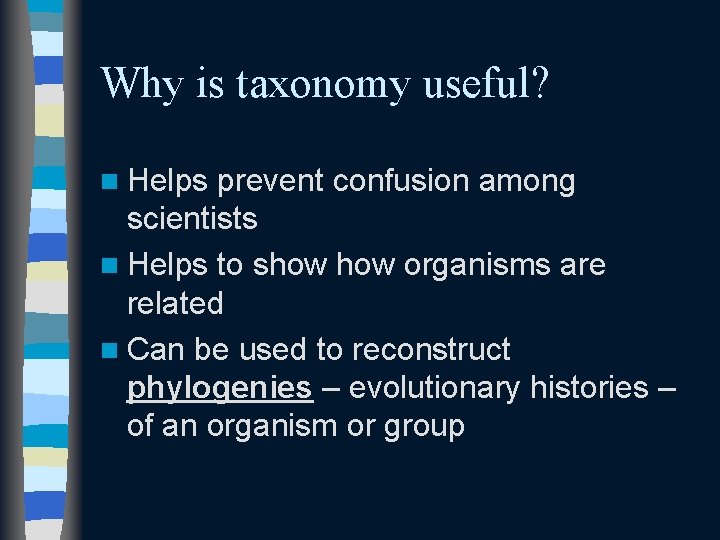 Why is taxonomy useful? n Helps prevent confusion among scientists n Helps to show
