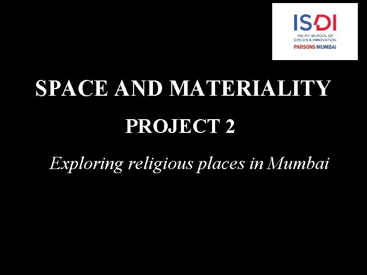 SPACE AND MATERIALITY PROJECT 2 Exploring religious places in Mumbai 