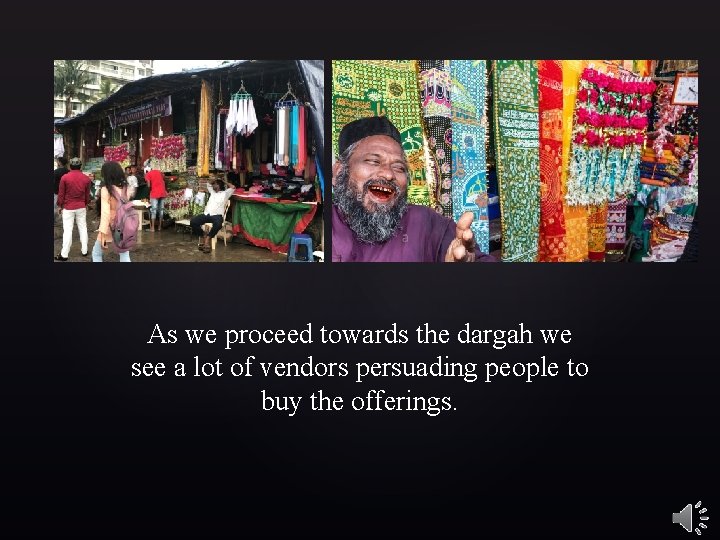 As we proceed towards the dargah we see a lot of vendors persuading people