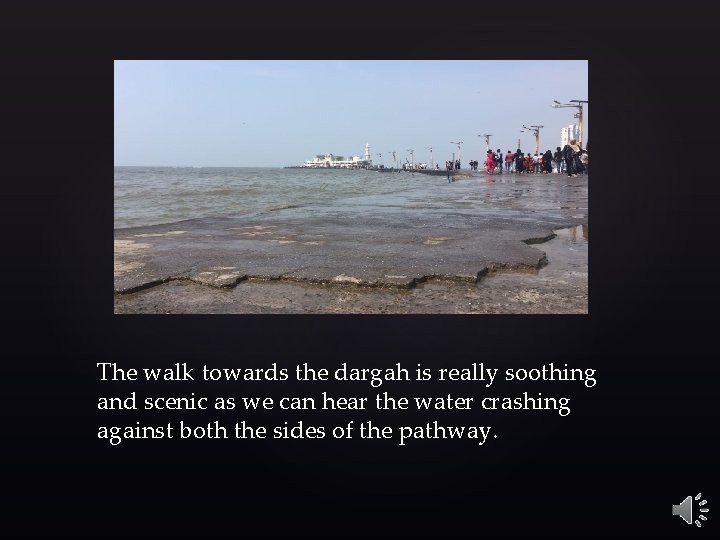 The walk towards the dargah is really soothing and scenic as we can hear