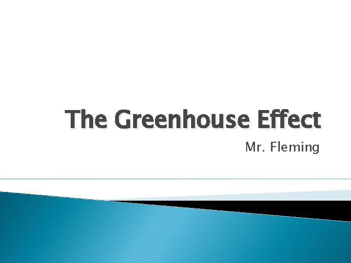 The Greenhouse Effect Mr. Fleming 