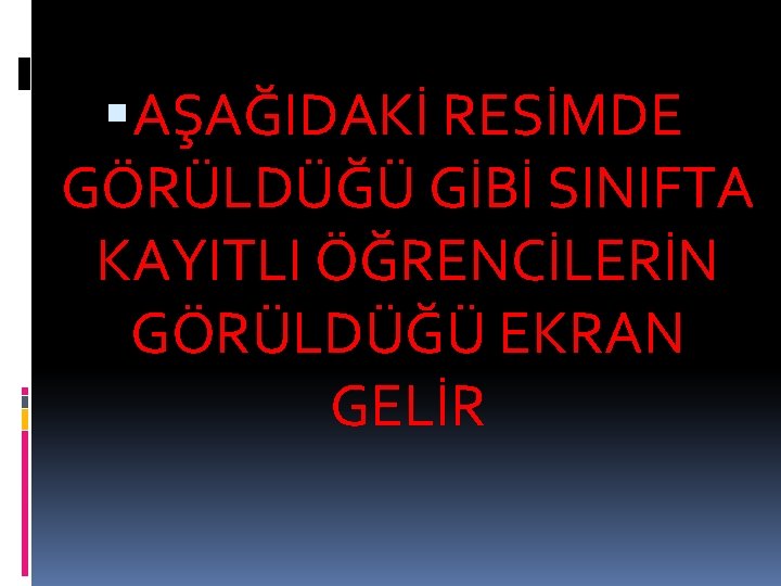  AŞAĞIDAKİ RESİMDE GÖRÜLDÜĞÜ GİBİ SINIFTA KAYITLI ÖĞRENCİLERİN GÖRÜLDÜĞÜ EKRAN GELİR 