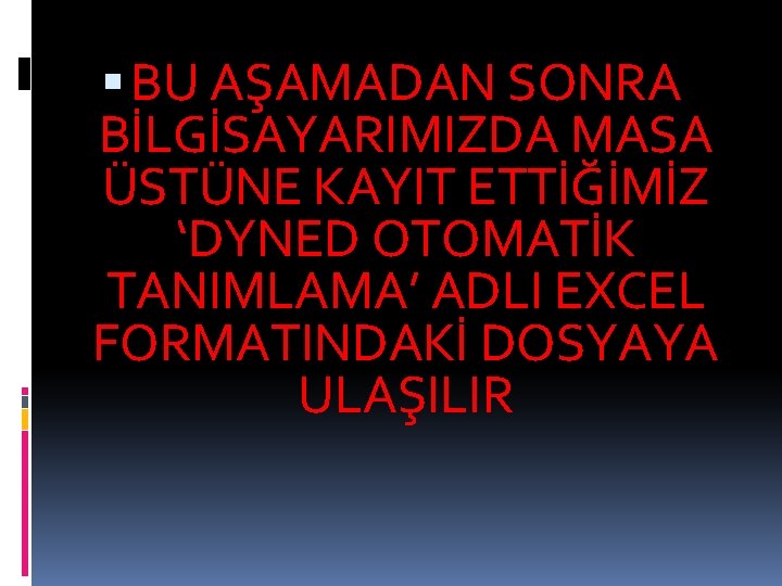  BU AŞAMADAN SONRA BİLGİSAYARIMIZDA MASA ÜSTÜNE KAYIT ETTİĞİMİZ ‘DYNED OTOMATİK TANIMLAMA’ ADLI EXCEL