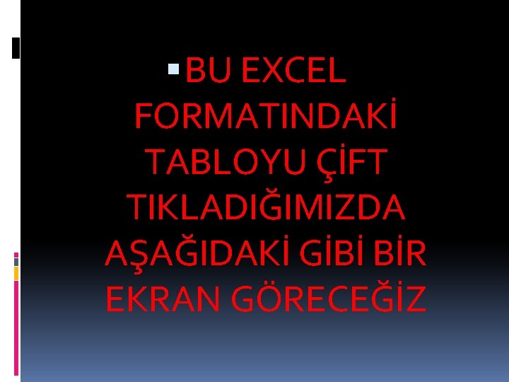  BU EXCEL FORMATINDAKİ TABLOYU ÇİFT TIKLADIĞIMIZDA AŞAĞIDAKİ GİBİ BİR EKRAN GÖRECEĞİZ 