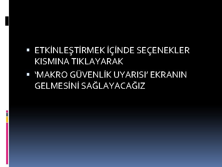  ETKİNLEŞTİRMEK İÇİNDE SEÇENEKLER KISMINA TIKLAYARAK ‘MAKRO GÜVENLİK UYARISI’ EKRANIN GELMESİNİ SAĞLAYACAĞIZ 