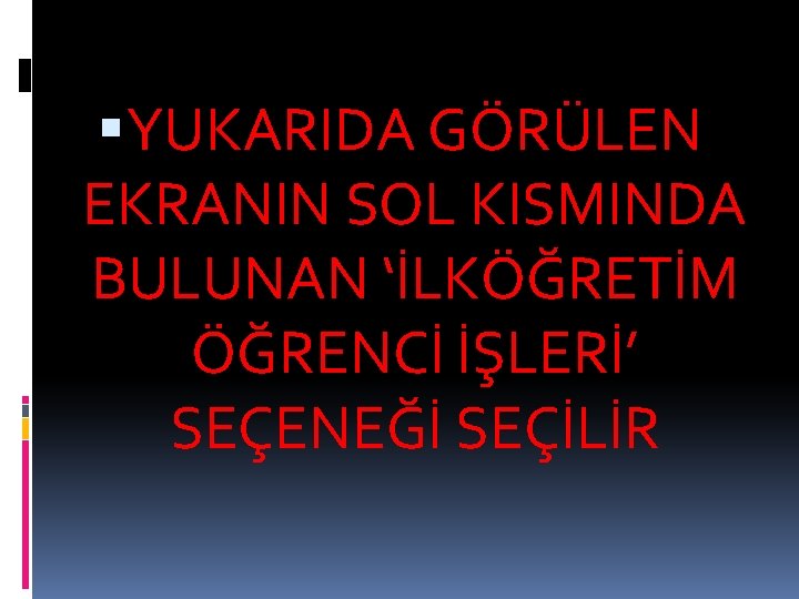  YUKARIDA GÖRÜLEN EKRANIN SOL KISMINDA BULUNAN ‘İLKÖĞRETİM ÖĞRENCİ İŞLERİ’ SEÇENEĞİ SEÇİLİR 