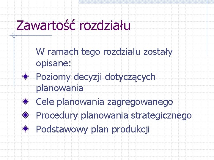 Zawartość rozdziału W ramach tego rozdziału zostały opisane: Poziomy decyzji dotyczących planowania Cele planowania