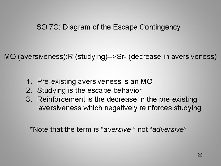 SO 7 C: Diagram of the Escape Contingency MO (aversiveness): R (studying)-->Sr- (decrease in