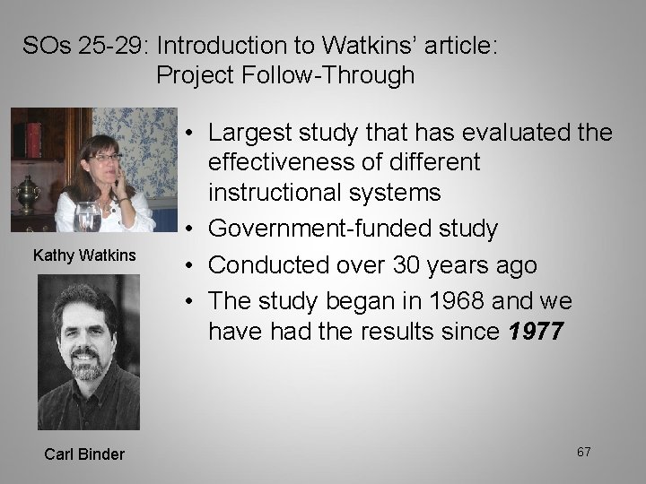SOs 25 -29: Introduction to Watkins’ article: Project Follow-Through Kathy Watkins Carl Binder •