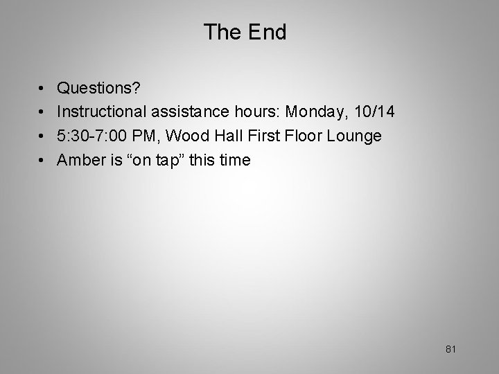 The End • • Questions? Instructional assistance hours: Monday, 10/14 5: 30 -7: 00