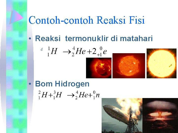 Contoh-contoh Reaksi Fisi • Reaksi termonuklir di matahari 4 • Bom Hidrogen 